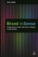 Esence značky: Sense: Smysly, symboly a příběhy při navrhování identity značky. - Brand Essense: Using Sense, Symbol and Story to Design Brand Identity