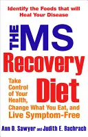 The MS Recovery Diet (Dieta pro zotavení po roztroušené skleróze): Knížka: Potraviny, které uzdraví vaši nemoc. - The MS Recovery Diet: Identify the Foods That Will Heal Your Disease
