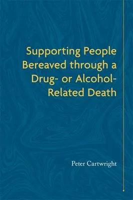 Podpora pozůstalým po osobách, které zemřely v souvislosti s drogami nebo alkoholem - Supporting People Bereaved Through a Drug- Or Alcohol-Related Death