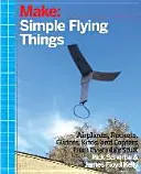 Letadla, kluzáky a papírové rakety: Jednoduché létající věci, které si může vyrobit každý - draky a vrtulníky! - Planes, Gliders and Paper Rockets: Simple Flying Things Anyone Can Make--Kites and Copters, Too!