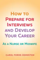 Jak se připravit na pohovor a rozvíjet svou kariéru - Jako zdravotní sestra nebo porodní asistentka - How to Prepare for Interviews and Develop your Career - As a nurse or midwife