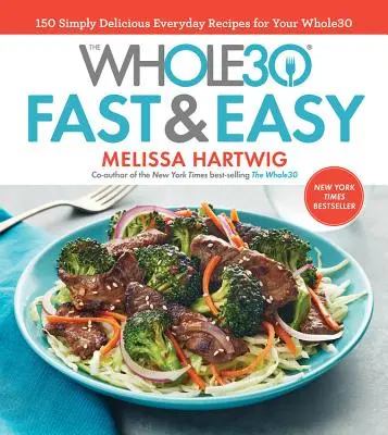 Kuchařka Whole30 Fast & Easy: 150 jednoduše chutných každodenních receptů pro váš Whole30 - The Whole30 Fast & Easy Cookbook: 150 Simply Delicious Everyday Recipes for Your Whole30