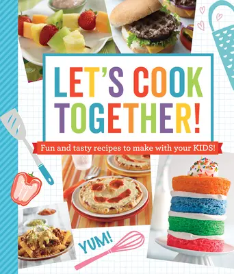 Vařme spolu! Společně s dětmi připravujte zábavné a chutné recepty! - Let's Cook Together!: Fun and Tasty Recipes to Make with Your Kids!
