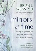 Zrcadla času - Využití regrese k fyzickému, emocionálnímu a duchovnímu uzdravení - Mirrors of Time - Using Regression for Physical, Emotional and Spiritual Healing