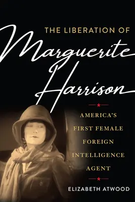 Osvobození Marguerite Harrisonové: První americká agentka zahraniční rozvědky - The Liberation of Marguerite Harrison: America's First Female Foreign Intelligence Agent