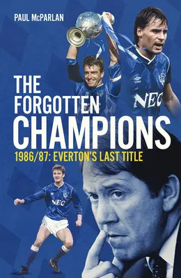 Zapomenutí šampioni: 1986/87: Poslední titul Evertonu v historii - The Forgotten Champions: 1986/87: Everton's Last Ever Title