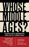 Čí je středověk? Vědecké momenty pro špatně využitou minulost: Kudy do středověku? - Whose Middle Ages?: Teachable Moments for an Ill-Used Past