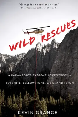 Divoké záchranné akce: Záchranné akce: Extrémní dobrodružství záchranáře v Yosemitech, Yellowstonu a Grand Tetonu. - Wild Rescues: A Paramedic's Extreme Adventures in Yosemite, Yellowstone, and Grand Teton