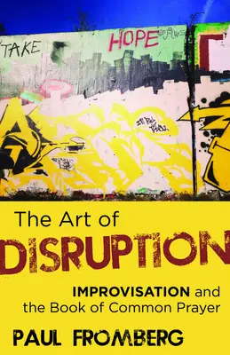 Umění narušit: Umění: Improvizace a Kniha společných modliteb - The Art of Disruption: Improvisation and the Book of Common Prayer
