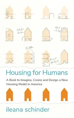 Bydlení pro lidi: Knížka k představení, vytvoření a navržení nového modelu bydlení v Americe. - Housing for Humans: A Book to Imagine, Create and Design a New Housing Model in America