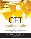 CFT Made Simple: Příručka pro klinické pracovníky, jak praktikovat terapii zaměřenou na soucit. - CFT Made Simple: A Clinician's Guide to Practicing Compassion-Focused Therapy