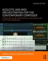 Akustická a MIDI orchestrace pro současné skladatele: Praktický průvodce psaním a sekvencováním pro studiový orchestr - Acoustic and MIDI Orchestration for the Contemporary Composer: A Practical Guide to Writing and Sequencing for the Studio Orchestra