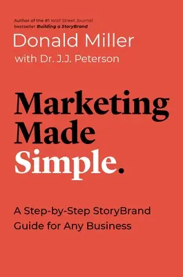 Jednoduchý marketing: Průvodce Storybrandem krok za krokem pro každou firmu. - Marketing Made Simple: A Step-By-Step Storybrand Guide for Any Business