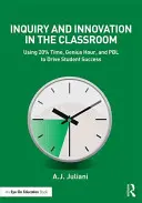 Zkoumání a inovace ve třídě: Využití 20% času, hodiny pro génie a PBL k dosažení úspěchu studentů - Inquiry and Innovation in the Classroom: Using 20% Time, Genius Hour, and PBL to Drive Student Success