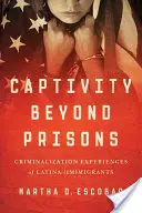 Zajetí mimo věznice: Zkušenosti s kriminalizací latinskoamerických (im)migrantů a migrantek - Captivity Beyond Prisons: Criminalization Experiences of Latina (Im)Migrants