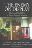 Nepřítel na odiv: Druhá světová válka ve východoevropských muzeích - The Enemy on Display: The Second World War in Eastern European Museums