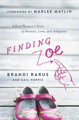 Hledání Zoe: Příběh neslyšící ženy o identitě, lásce a adopci. - Finding Zoe: A Deaf Woman's Story of Identity, Love, and Adoption