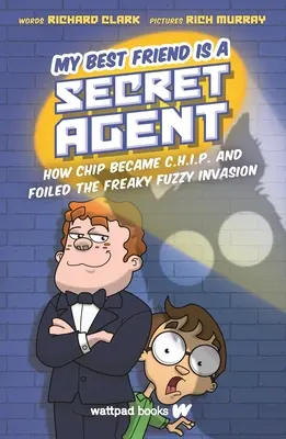 Můj nejlepší přítel je tajný agent: Jak se Chip stal C.H.I.P. a zmařil invazi podivných chlupáčů - My Best Friend Is a Secret Agent: How Chip Became C.H.I.P. and Foiled the Freaky Fuzzy Invasion