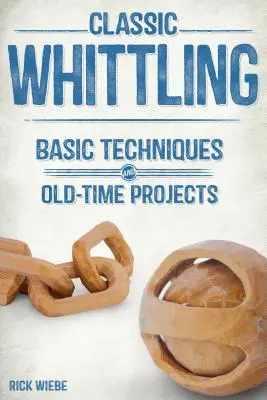 Klasické bělení: Základní techniky a starodávné projekty - Classic Whittling: Basic Techniques and Old-Time Projects