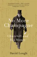 Už žádné šampaňské - Churchill a jeho peníze - No More Champagne - Churchill and his Money