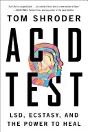 Kyselinový test: Acid test: příběh o lsd, extázi a síle léčit. - Acid Test: Lsd, Ecstasy, and the Power to Heal