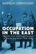 Okupace na Východě: Východ: každodenní život německých okupantů ve Varšavě a Minsku v letech 1939-1944. - Occupation in the East: The Daily Lives of German Occupiers in Warsaw and Minsk, 1939-1944