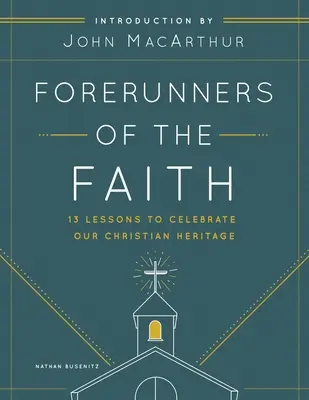 Předchůdci víry: 13 lekcí k pochopení a zhodnocení základů církevních dějin - Forerunners of the Faith: 13 Lessons to Understand and Appreciate the Basics of Church History