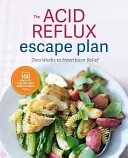 Únikový plán proti kyselému refluxu: Dva týdny k úlevě od pálení žáhy - The Acid Reflux Escape Plan: Two Weeks to Heartburn Relief