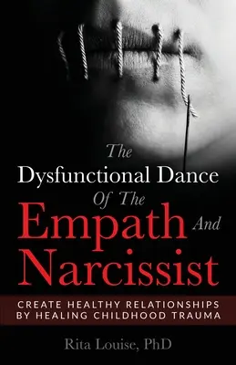 Dysfunkční tanec empatiků a narcistů: Vydejte se na cestu za zdravými vztahy: Vytvářejte zdravé vztahy léčením traumat z dětství - The Dysfunctional Dance Of The Empath And Narcissist: Create Healthy Relationships By Healing Childhood Trauma