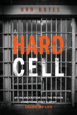 Tvrdá cela: Mé uvěznění a vězeňské podmínky, které málem ukončily můj život - A Hard Cell: My Incarceration And The Prison Conditions That Almost Ended My Life