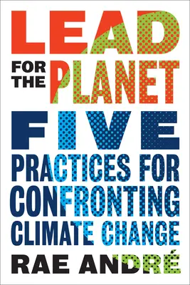 Olovo pro planetu: Pět postupů, jak čelit změně klimatu - Lead for the Planet: Five Practices for Confronting Climate Change