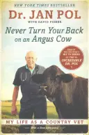 Nikdy se neotáčej zády ke krávě plemene Angus: Můj život venkovského veterináře - Never Turn Your Back on an Angus Cow: My Life as a Country Vet
