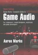 Aaron Marks' Complete Guide to Game Audio (Úplný průvodce zvěří): Pro skladatele, zvukové designéry, hudebníky a herní vývojáře. - Aaron Marks' Complete Guide to Game Audio: For Composers, Sound Designers, Musicians, and Game Developers