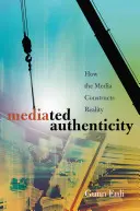 Zprostředkovaná autenticita; jak média konstruují realitu - Mediated Authenticity; How the Media Constructs Reality