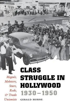 Třídní boj v Hollywoodu v letech 1930-1950: 1930: magnáti, mafiáni, hvězdy, rudí a odboráři. - Class Struggle in Hollywood, 1930-1950: Moguls, Mobsters, Stars, Reds, and Trade Unionists