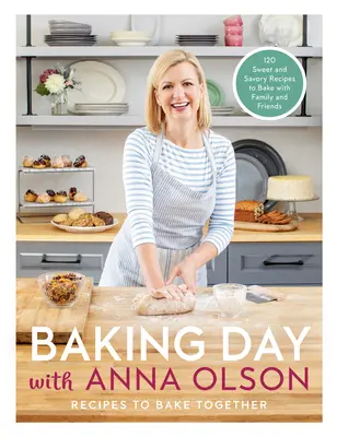 Den pečení s Annou Olsonovou: Recepty pro společné pečení: 120 sladkých i slaných receptů, které upečete s rodinou a přáteli. - Baking Day with Anna Olson: Recipes to Bake Together: 120 Sweet and Savory Recipes to Bake with Family and Friends