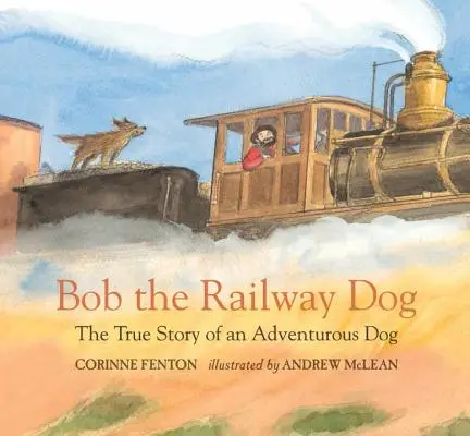 Železniční pes Bob: Pravdivý příběh dobrodružného psa - Bob the Railway Dog: The True Story of an Adventurous Dog