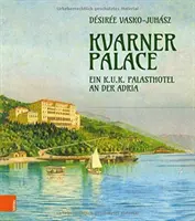 Kvarnerský palác: K.U.K. Palasthotel an Der Adria - Kvarner Palace: Ein K.U.K. Palasthotel an Der Adria