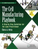 Příručka pro výrobu buněk: Návod krok za krokem pro pracovníky v oblasti štíhlé výroby. - The Cell Manufacturing Playbook: A Step-By-Step Guideline for the Lean Practitioner