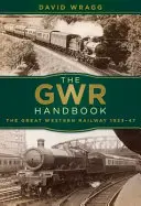 The Gwr Handbook: Great Western Railway 1923-47 - The Gwr Handbook: The Great Western Railway 1923-47