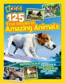 National Geographic Kids 125 skutečných příběhů úžasných zvířat: Inspirativní příběhy o zvířecím přátelství a čtyřnohých hrdinech, plus bláznivé zvířecí kousky. - National Geographic Kids 125 True Stories of Amazing Animals: Inspiring Tales of Animal Friendship & Four-Legged Heroes, Plus Crazy Animal Antics