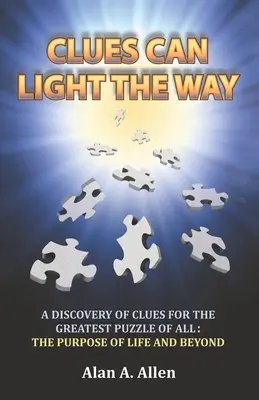 Vodítka mohou osvětlit cestu: Objevování vodítek pro největší hádanku ze všech: Smysl života a nejen to - Clues Can Light the Way: A Discovery of Clues for the Greatest Puzzle of All: the Purpose of Life and Beyond