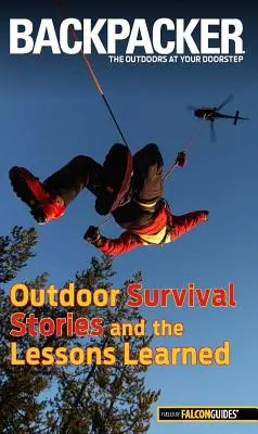 Příběhy o přežití v přírodě a získané zkušenosti z časopisu Backpacker - Backpacker Magazine's Outdoor Survival Stories and the Lessons Learned
