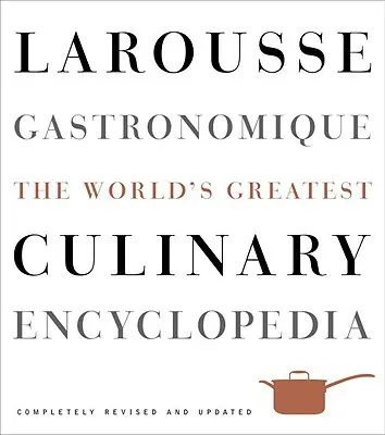 Larousse Gastronomique: Největší kulinářská encyklopedie na světě Larouxqueque: The Greatest World's Culinary Encyclopedia - Larousse Gastronomique: The World's Greatest Culinary Encyclopedia