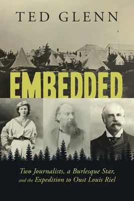 Dva novináři, burleskní hvězda a výprava za svržením Louise Riela (Embedded: Two Journalists, a Burlesque Star, and the Expedition to Oust Louis Riel) - Embedded: Two Journalists, a Burlesque Star, and the Expedition to Oust Louis Riel