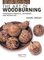 Umění vypalování dřeva: Dřevěné dřevo: pyrografické projekty, techniky a inspirace - The Art of Woodburning: Pyrography Projects, Techniques and Inspiration