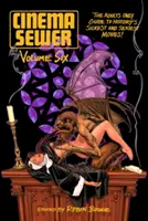 Cinema Sewer Volume 6: The Adults Only Guide to History's Sickest and Sexiest Movies!