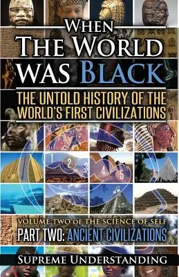 Když byl svět černý, část druhá: Nevyprávěné dějiny prvních světových civilizací Starověké civilizace - When the World Was Black Part Two: The Untold History of the World's First Civilizations Ancient Civilizations