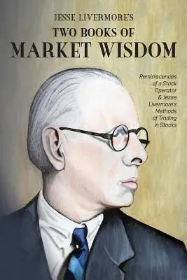 Dvě knihy tržní moudrosti Jesseho Livermora: Jesse Livermore: Vzpomínky burzovního operátora & Metody obchodování s akciemi Jesseho Livermora - Jesse Livermore's Two Books of Market Wisdom: Reminiscences of a Stock Operator & Jesse Livermore's Methods of Trading in Stocks