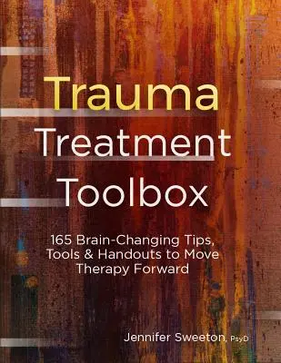 Sada nástrojů pro léčbu traumatu: 165 tipů, nástrojů a příruček, které mění mozek a posunují terapii kupředu. - Trauma Treatment Toolbox: 165 Brain-Changing Tips, Tools & Handouts to Move Therapy Forward